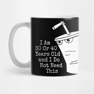 I Am 30 Or 40 Years Old And I Do Not Need This Mug